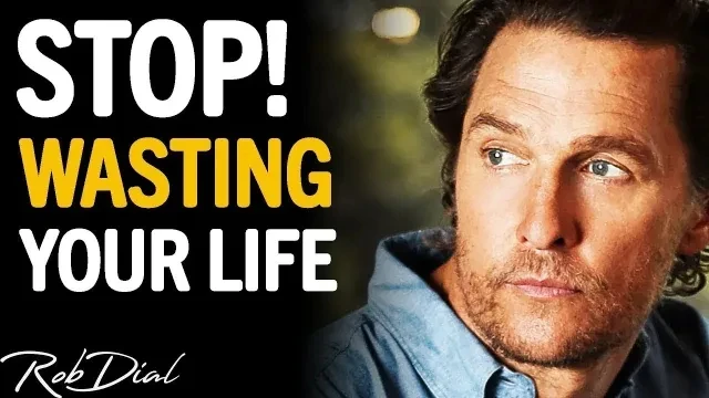 ''DO THIS To Stop WASTING YOUR LIFE Today!'' | Matthew McConaughey & Rob Dial