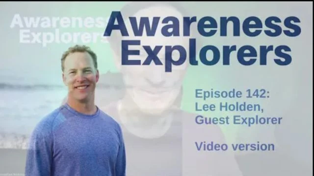 Awareness Explorers Episode 142: Lee Holden, Guest Explorer - VIDEO VERSION