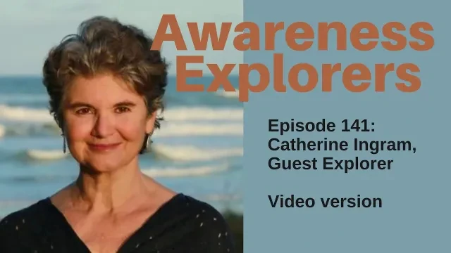 Awareness Explorers Episode 141: Catherine Ingram, Guest Explorer - VIDEO VERSION