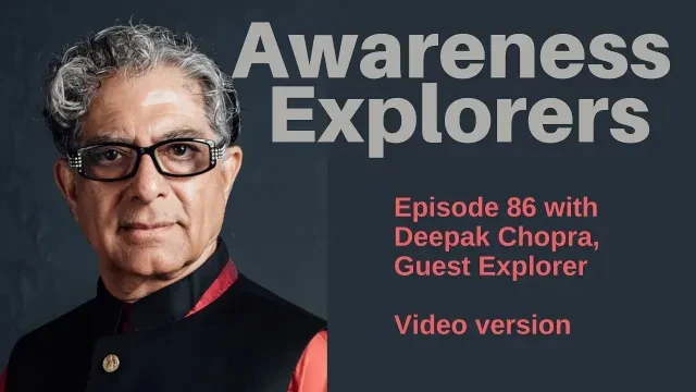 Awareness Explorers Episode 86: Deepak Chopra, Guest Explorer - VIDEO VERSION