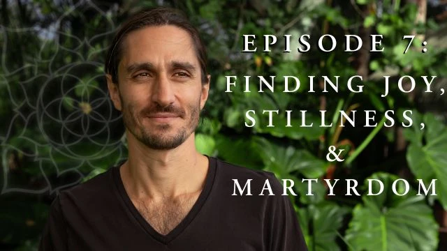 Episode 7: Finding Joy, Stillness, and Martyrdom