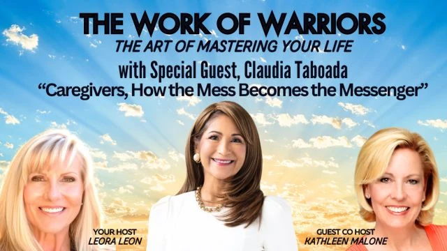 The Work Of Warriors, Episode 6 - Claudia Toboada - Caregivers, How the Mess Becomes the