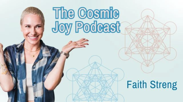 The Cosmic Joy Podcast w/Faith Streng - Episode 8