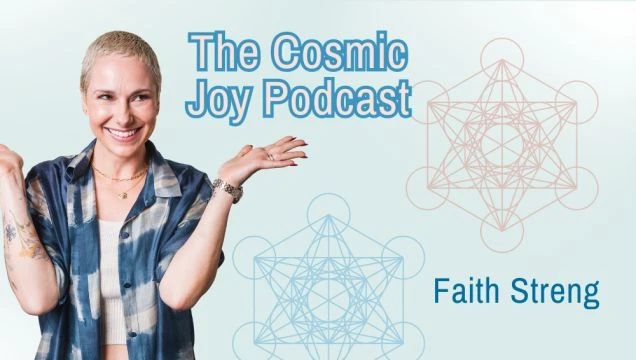 The Cosmic Joy Podcast w/Faith Streng - Episode 9